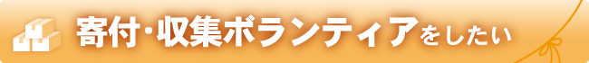 寄付・収集ボランティアをしたい