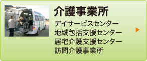 介護事業所
デイサービスセンター
包括支援センター
居宅介護支援センター
訪問介護事業所