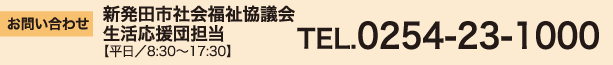 お問い合わせ
新発田市社会福祉協議会　生活応援団担当
【平日/8:30～17:30】
TEL.0254-23-1000