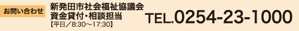 お問い合わせ
新発田市社会福祉協議会　資金貸付･相談担当
【平日/8:30～17:30】
TEL.0254-23-1000