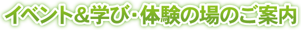 イベント&学び･体験の場のご案内